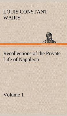 Recollections of the Private Life of Napoleon - Volume 01 (Hardback)
