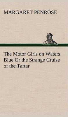 The Motor Girls on Waters Blue or the Strange Cruise of the Tartar (Hardback)