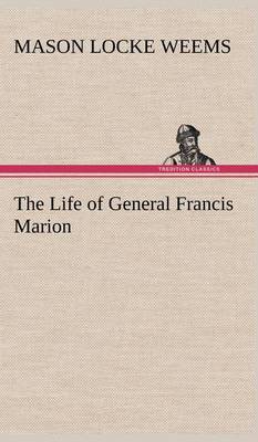 The Life of General Francis Marion (Hardback)