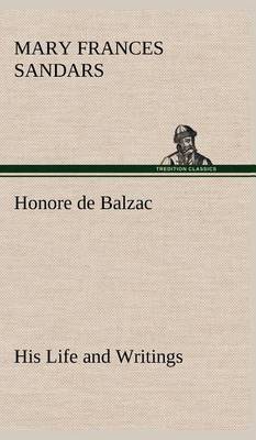 Honore de Balzac, His Life and Writings (Hardback)