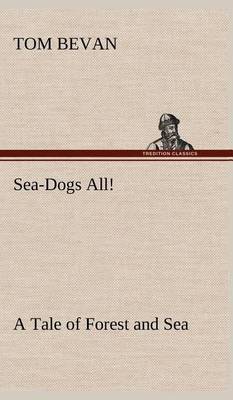 Sea-Dogs All! a Tale of Forest and Sea (Hardback)