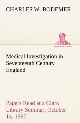 Medical Investigation in Seventeenth Century England Papers Read at a Clark Library Seminar, October 14, 1967 (Paperback)