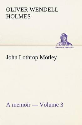 John Lothrop Motley. a Memoir - Volume 3 (Paperback)