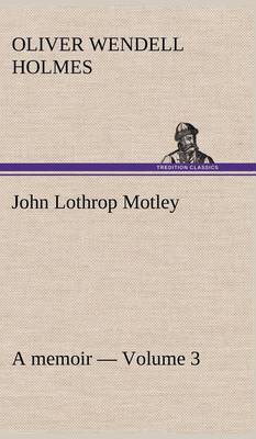 John Lothrop Motley. a Memoir - Volume 3 (Hardback)