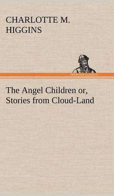 The Angel Children Or, Stories from Cloud-Land (Hardback)