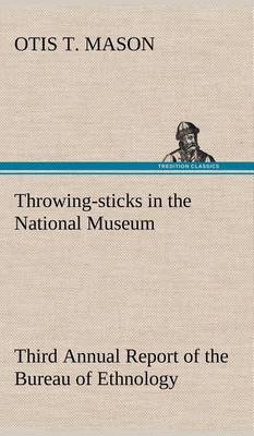 Throwing-Sticks in the National Museum Third Annual Report of the Bureau of Ethnology to the Secretary of the Smithsonian Institution, 1883-'84, Government Printing Office, Washington, 1890, Pages 279-289 (Hardback)