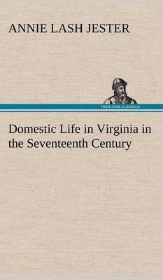 Domestic Life in Virginia in the Seventeenth Century (Hardback)