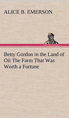 Betty Gordon in the Land of Oil the Farm That Was Worth a Fortune (Hardback)