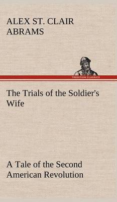 The Trials of the Soldier's Wife a Tale of the Second American Revolution (Hardback)