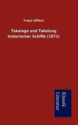 Takelage Und Takelung Historischer Schiffe (1871) (Hardback)