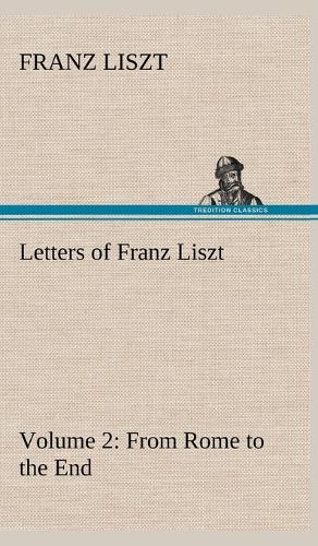 Letters of Franz Liszt -- Volume 2 from Rome to the End (Hardback)