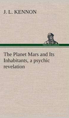 The Planet Mars and Its Inhabitants, a Psychic Revelation (Hardback)