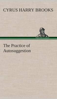 The Practice of Autosuggestion (Hardback)