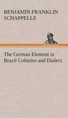 The German Element in Brazil Colonies and Dialect (Hardback)