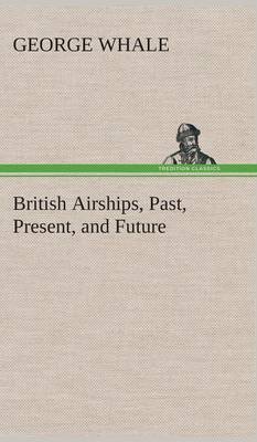 British Airships, Past, Present, and Future (Hardback)