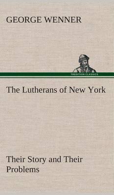 The Lutherans of New York Their Story and Their Problems (Hardback)