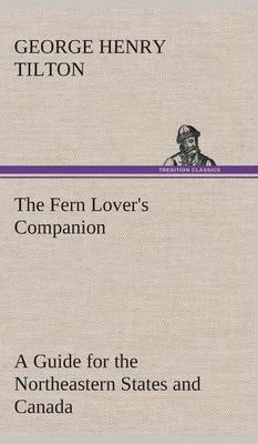 The Fern Lover's Companion a Guide for the Northeastern States and Canada (Hardback)
