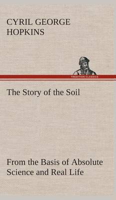 The Story of the Soil from the Basis of Absolute Science and Real Life, (Hardback)