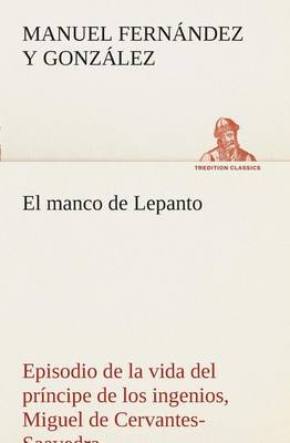 El Manco de Lepanto Episodio de la Vida del Pr ncipe de Los Ingenios, Miguel de Cervantes-Saavedra (Paperback)