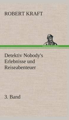 Detektiv Nobody's Erlebnisse Und Reiseabenteuer (Hardback)