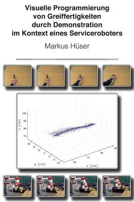 Visuelle Programmierung Von Greiffertigkeiten Durch Demonstration Im Kontext Eines Serviceroboters (Hardback)