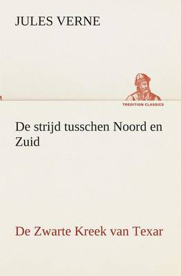 de Strijd Tusschen Noord En Zuid de Zwarte Kreek Van Texar (Paperback)