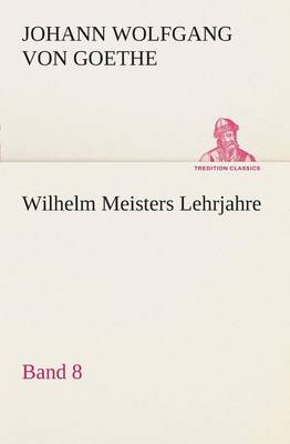 Wilhelm Meisters Lehrjahre - Band 8 (Paperback)