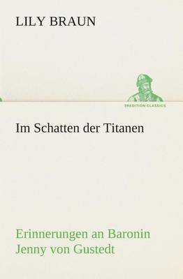 Im Schatten Der Titanen Erinnerungen an Baronin Jenny Von Gustedt (Paperback)