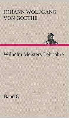 Wilhelm Meisters Lehrjahre - Band 8 (Hardback)