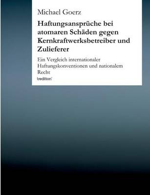 Haftungsanspr che Bei Atomaren Sch den Gegen Kernkraftwerksbetreiber Und Zulieferer (Paperback)