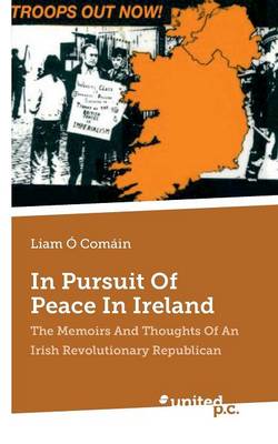 In Pursuit of Peace in Ireland: The Memoirs and Thoughts of an Irish Revolutionary Republican (Paperback)