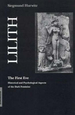 Lilith - The First Eve: Historical and Psychological Aspects of the Dark Feminine (Paperback)