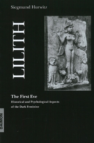Lilith - The First Eve: Historical & Psychological Aspects of the Dark Feminine (Paperback)