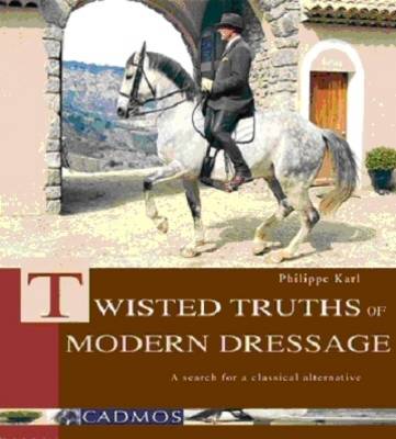 Twisted Truths of Modern Dressage: A Search for a Classical Alternative (Hardback)