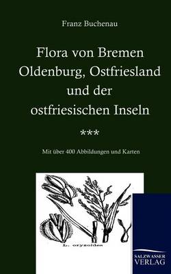 Flora Von Bremen, Oldenburg, Ostfriesland Und Der Ostfriesischen Inseln (Paperback)
