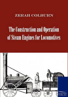 The Construction and Operation of Steam Engines for Locomotives (Paperback)
