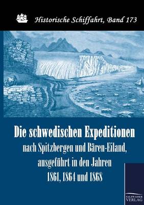 Die Schwedischen Expeditionen Nach Spitzbergen Und Baren-Eiland, Ausgefuhrt in Den Jahren 1861, 1864 Und 1868 (Paperback)