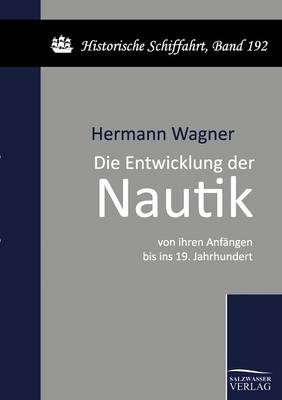 Die Entwicklung Der Nautik Von Ihren Anfangen Bis Ins 19. Jahrhundert (Paperback)