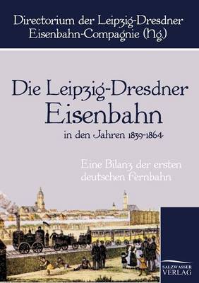 Die Leipzig-Dresdner Eisenbahn in Den Jahren 1839 Bis 1864 (Paperback)
