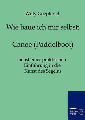 Wie Baue Ich Mir Ein Canoe (Paddelboot) (Paperback)