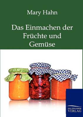 Das Einmachen Der Fruchte Und Gemuse Mit Und Ohne Apparat (Paperback)