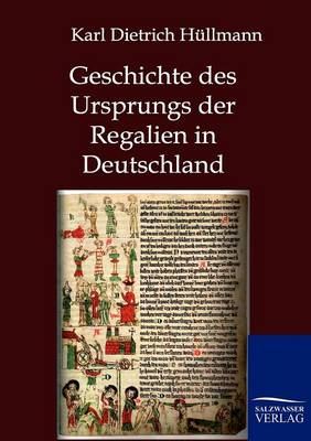 Geschichte Des Ursprungs Der Regalien in Deutschland (Paperback)
