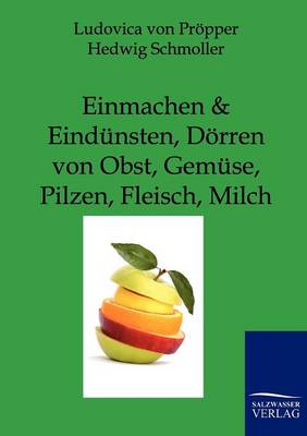 Einmachen Und Eindunsten, Dorren Von Obst, Gemuse, Pilzen, Fleisch, Milch (Paperback)