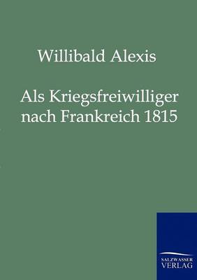 ALS Kriegsfreiwilliger Nach Frankreich 1815 (Paperback)