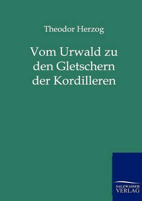 Vom Urwald Zu Den Gletschern Der Kordilleren (Paperback)