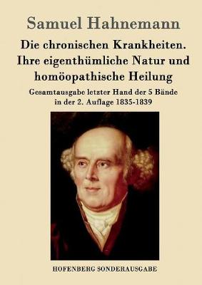 Die Chronischen Krankheiten. Ihre Eigenthumliche Natur Und Homoopathische Heilung (Paperback)