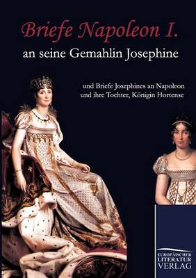 Briefe Napoleon I. an Seine Gemahlin Josephine (Paperback)