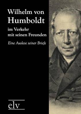 Wilhelm Von Humboldt Im Verkehr Mit Seinen Freunden (Paperback)
