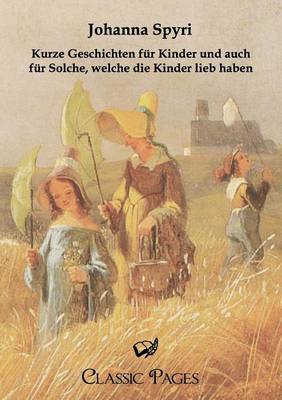 Kurze Geschichten Fur Kinder Und Auch Fur Solche, Welche Die Kinder Lieb Haben (Paperback)