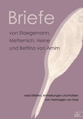 Briefe Von Staegemann, Metternich, Heine Und Bettina Von Arnim (Paperback)
